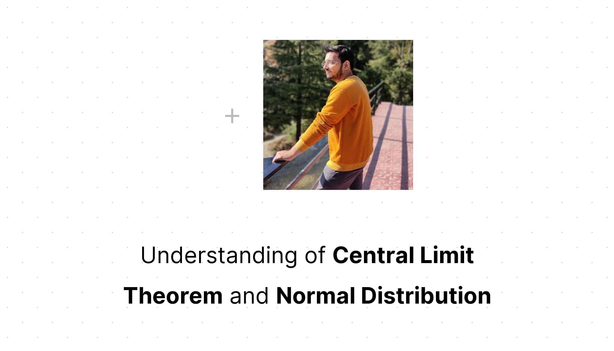 Understanding of Central Limit Theorem and Normal Distribution