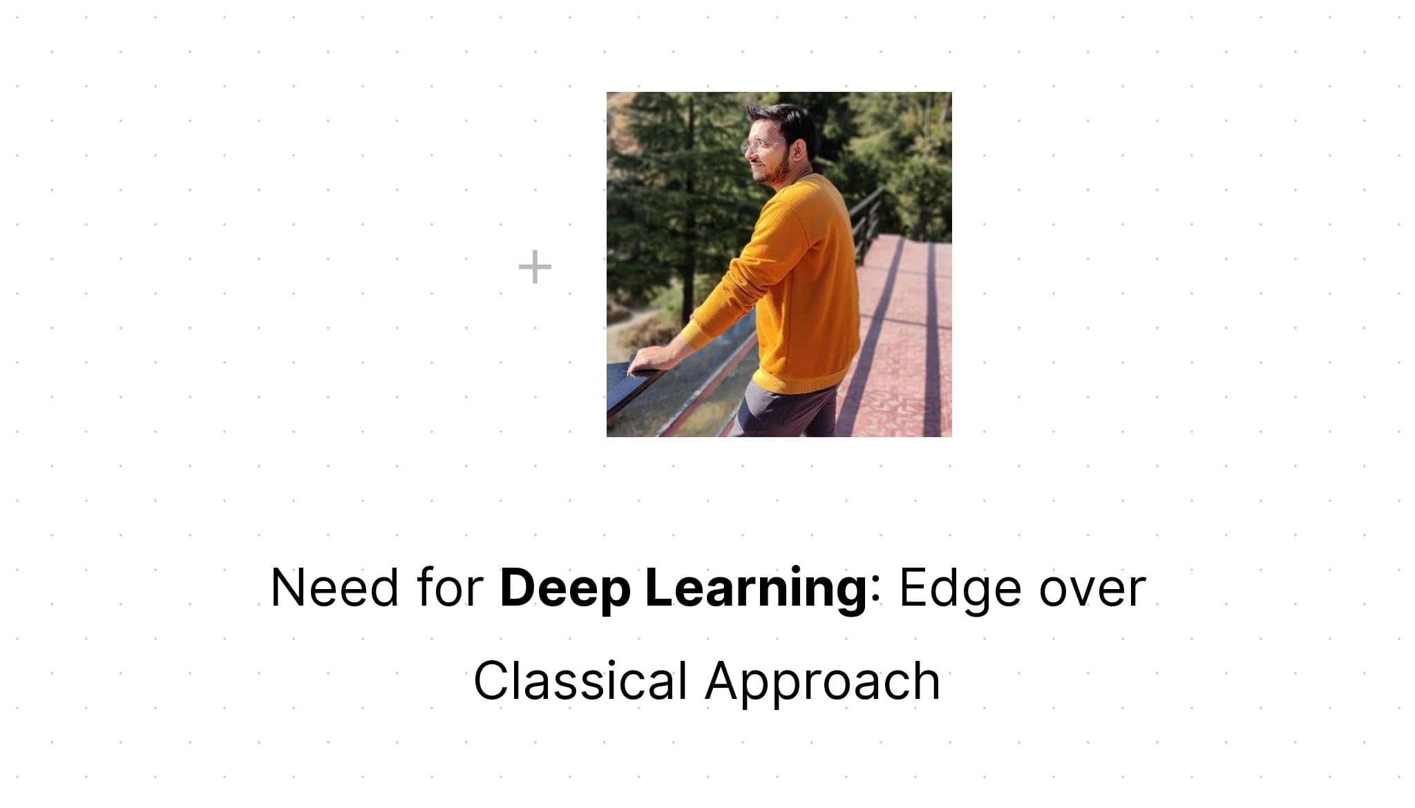 Need For Deep Learning: Edge Over Classical Approach